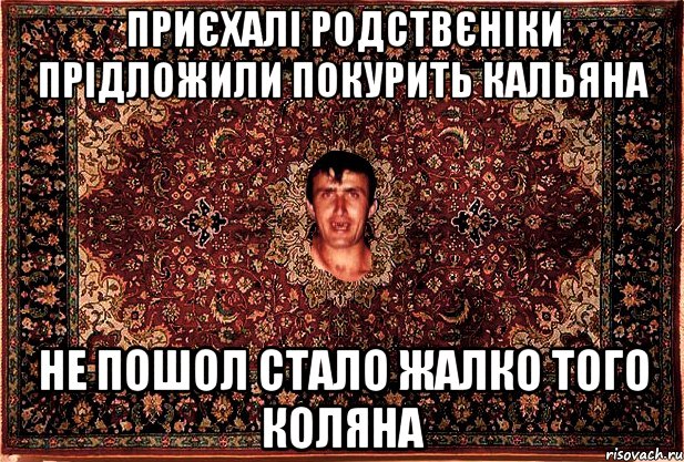 приєхалі родствєніки прідложили покурить кальяна не пошол стало жалко того коляна, Мем Перший парнь на сел