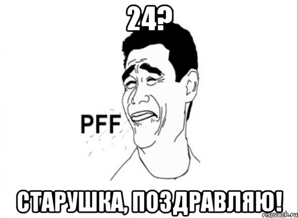 24? старушка, поздравляю!