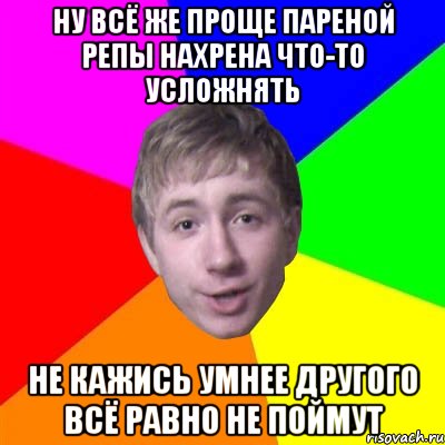 ну всё же проще пареной репы нахрена что-то усложнять не кажись умнее другого всё равно не поймут, Мем Потому что я модник