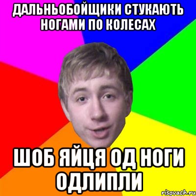 дальньобойщики стукають ногами по колесах шоб яйця од ноги одлипли, Мем Потому что я модник