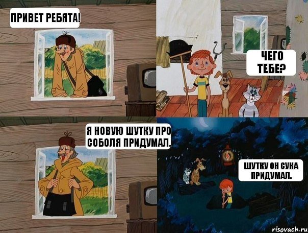 Привет Ребята! Чего тебе? Я новую шутку про Соболя придумал. Шутку он сука придумал.