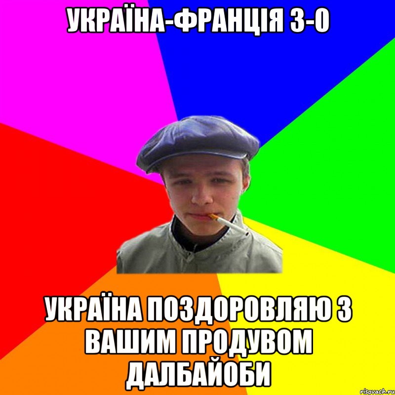 Україна-Франція 3-0 Україна поздоровляю з вашим продувом ДАЛБАЙОБИ, Мем реальний мужичяра