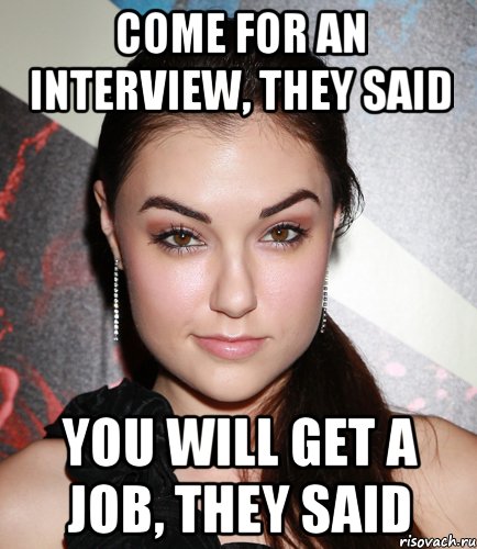 come for an interview, they said you will get a job, they said, Мем  Саша Грей улыбается