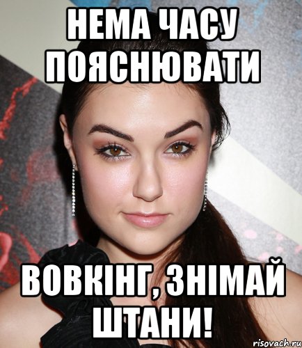 НЕМА ЧАСУ ПОЯСНЮВАТИ ВОВКІНГ, ЗНІМАЙ ШТАНИ!, Мем  Саша Грей улыбается