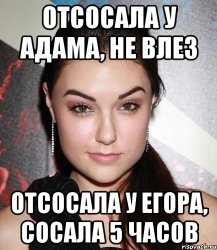 Отсосала у Адама, не влез Отсосала у Егора, сосала 5 часов, Мем  Саша Грей улыбается