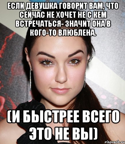 если девушка говорит вам, что сейчас не хочет не с кем встречаться- значит она в кого-то влюблена. (и быстрее всего это не вы), Мем  Саша Грей улыбается