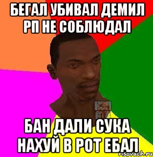 Бегал убивал демил РП не соблюдал Бан дали сука нахуй в рот ебал, Мем  Sidodjicapgta