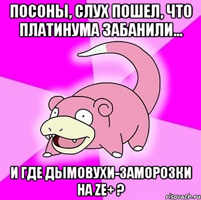 Посоны, слух пошел, что платинума забанили... И где дымовухи-заморозки на ze+ ?, Мем слоупок