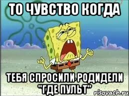 то чувство когда тебя спросили родидели "где пульт", Мем Спанч Боб плачет