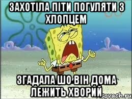 Захотіла піти погуляти з хлопцем згадала шо він дома лежить хворий, Мем Спанч Боб плачет