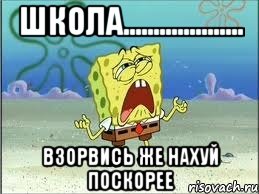 школа.................... взорвись же нахуй поскорее, Мем Спанч Боб плачет