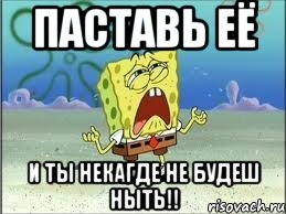 Паставь её и ты некагде не будеш ныть!!, Мем Спанч Боб плачет