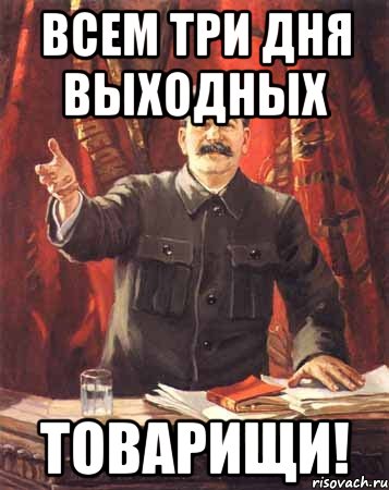 Почему 3 выходной. Товарищ Мем. Три дня выходных. Впереди три дня выходных. Впереди три выходных товарищи.