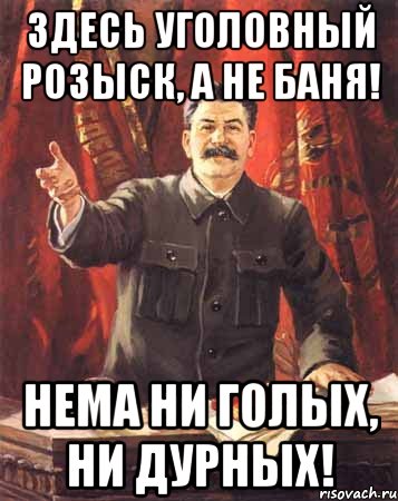 здесь уголовный розыск, а не баня! нема ни голых, ни дурных!, Мем  сталин цветной