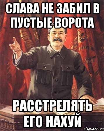 Слава не забил в пустые ворота Расстрелять его нахуй, Мем  сталин цветной