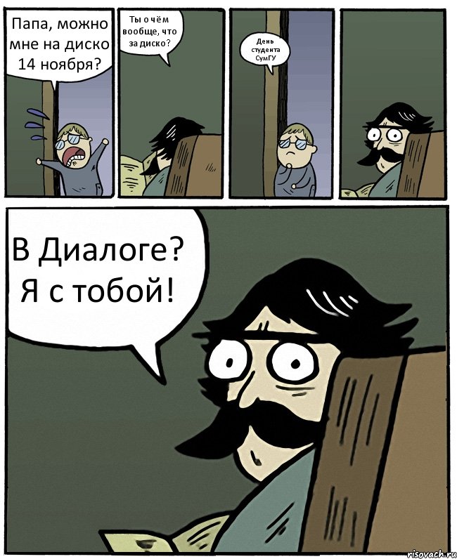 Папа, можно мне на диско 14 ноября? Ты о чём вообще, что за диско? День студента СумГУ В Диалоге? Я с тобой!, Комикс Пучеглазый отец