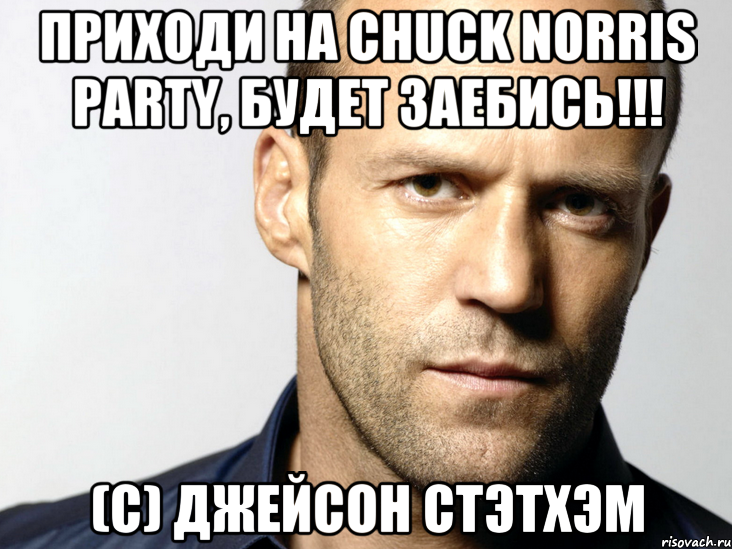 Приходи на CHUCK NORRIS PARTY, будет заебись!!! (с) Джейсон Стэтхэм, Мем Джейсон Стэтхэм