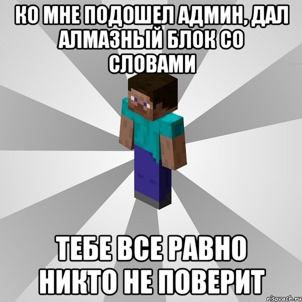 Ко мне подошел админ, дал алмазный блок со словами Тебе все равно никто не поверит, Мем Типичный игрок Minecraft