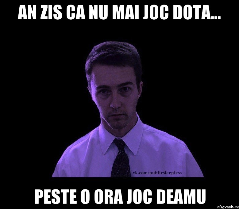 an zis ca nu mai joc dota... peste o ora joc deamu, Мем типичный недосыпающий