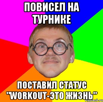 повисел на турнике поставил статус "workout-это жизнь", Мем Типичный ботан