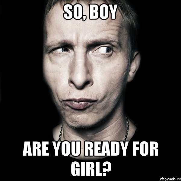 so, boy are you ready for girl?, Мем  Типичный Охлобыстин