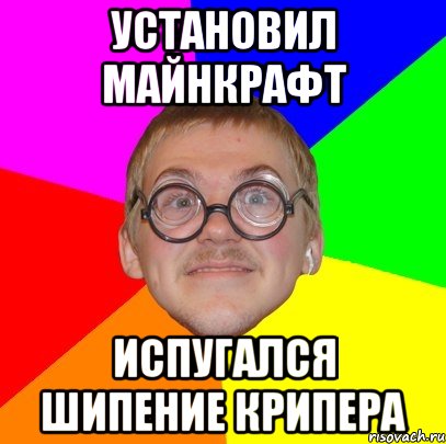 установил майнкрафт испугался шипение крипера, Мем Типичный ботан