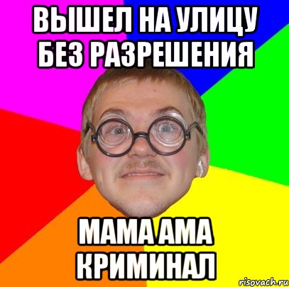 вышел на улицу без разрешения мама ама криминал, Мем Типичный ботан