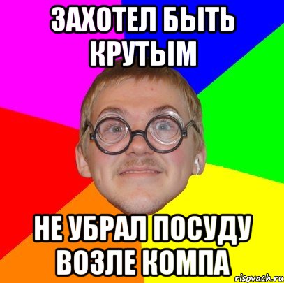 захотел быть крутым не убрал посуду возле компа, Мем Типичный ботан