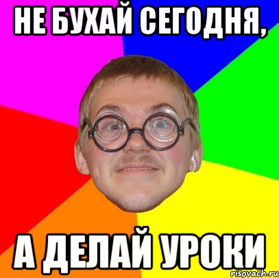 Не бухай сегодня, а делай уроки, Мем Типичный ботан