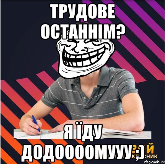 трудове останнім? я їду додоооомууу ;), Мем Типовий одинадцятикласник