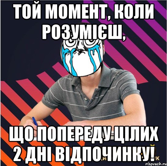 той момент, коли розумієш, що попереду цілих 2 дні відпочинку!