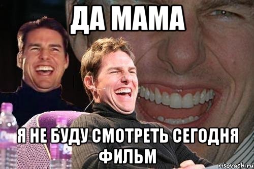 да мама я не буду смотреть сегодня фильм, Мем том круз