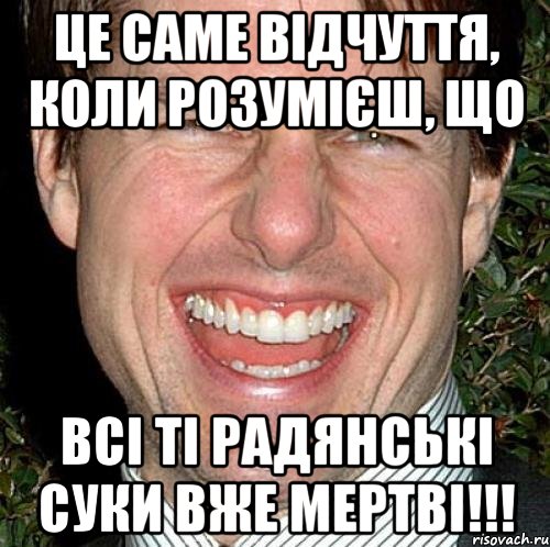 це саме відчуття, коли розумієш, що всі ті радянські суки вже мертві!!!, Мем Том Круз