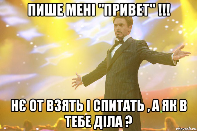 Пише мені "Привет" !!! Нє от взять і спитать , а як в тебе діла ?, Мем Тони Старк (Роберт Дауни младший)