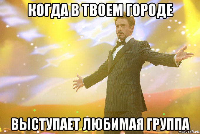 Когда в твоем городе выступает Любимая группа, Мем Тони Старк (Роберт Дауни младший)