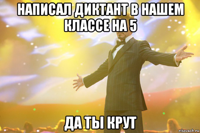 написал диктант в нашем классе на 5 да ты крут, Мем Тони Старк (Роберт Дауни младший)