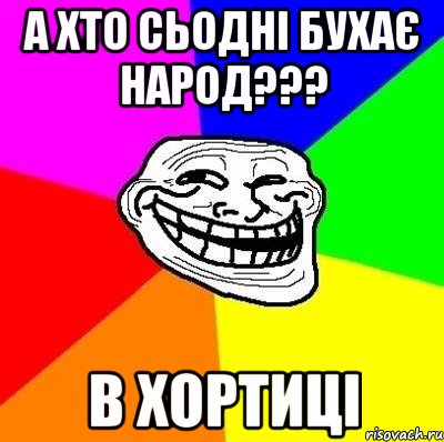 а хто сьодні бухає народ??? в хортиці, Мем Тролль Адвайс