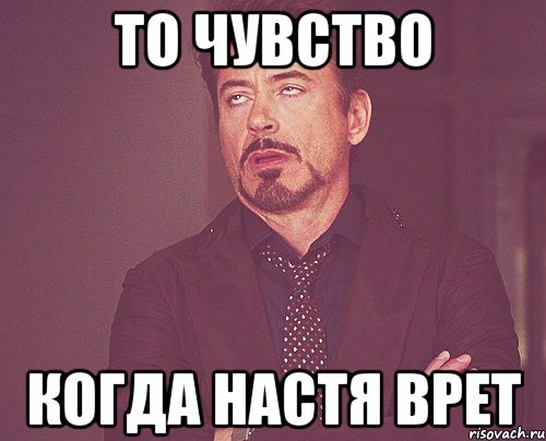 то чувство когда настя врет, Мем твое выражение лица