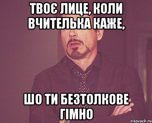 твоє лице, коли вчителька каже, шо ти безтолкове гімно, Мем твое выражение лица