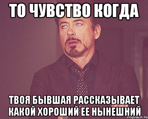 то чувство когда твоя бывшая рассказывает какой хороший ее нынешний, Мем твое выражение лица