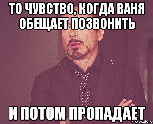 Скажи ване. Обещал позвонить и пропал. Обещал и не приехал. Когда он обещал что позвонит и не позвонил. Обещал перезвонить и не перезвонил.