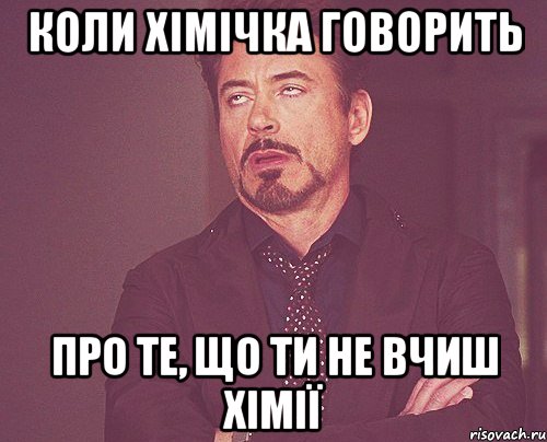 коли хімічка говорить про те, що ти не вчиш хімії, Мем твое выражение лица