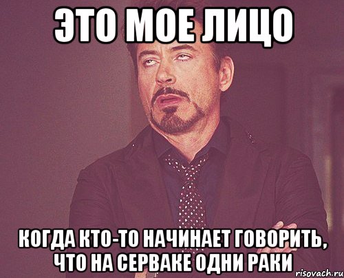 это мое лицо когда кто-то начинает говорить, что на серваке одни раки, Мем твое выражение лица