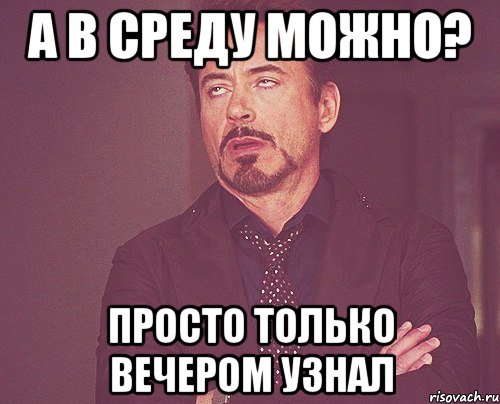 а в среду можно? просто только вечером узнал, Мем твое выражение лица