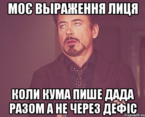 моє выраження лиця коли кума пише дада разом а не через дефіс, Мем твое выражение лица