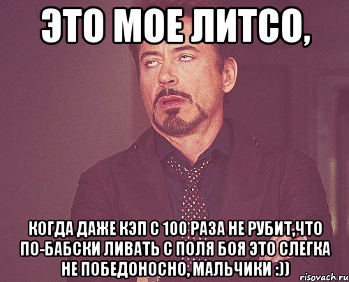 это мое литсо, когда даже кэп с 100 раза не рубит,что по-бабски ливать с поля боя это слегка не победоносно, мальчики :)), Мем твое выражение лица