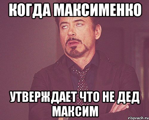 Когда Максименко утверждает что не дед Максим, Мем твое выражение лица