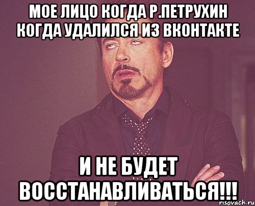 Мое лицо когда Р.Петрухин когда удалился из вконтакте и не будет восстанавливаться!!!, Мем твое выражение лица