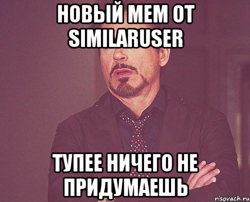 новый мем от similaruser тупее ничего не придумаешь, Мем твое выражение лица