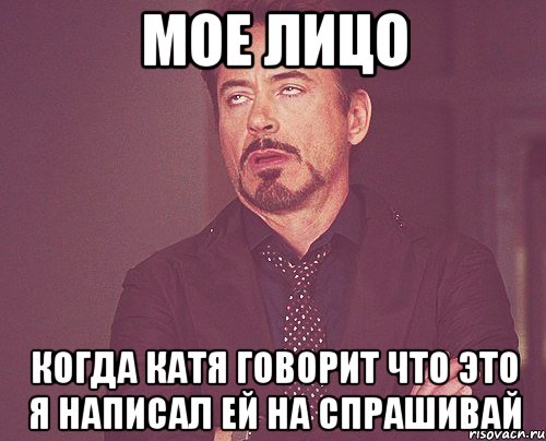 Мое лицо Когда Катя говорит что это я написал ей на спрашивай, Мем твое выражение лица